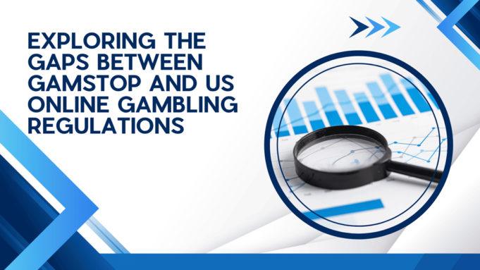 Bridging the Gap: A Deep Dive into GamStop and US Online Gambling Regulations