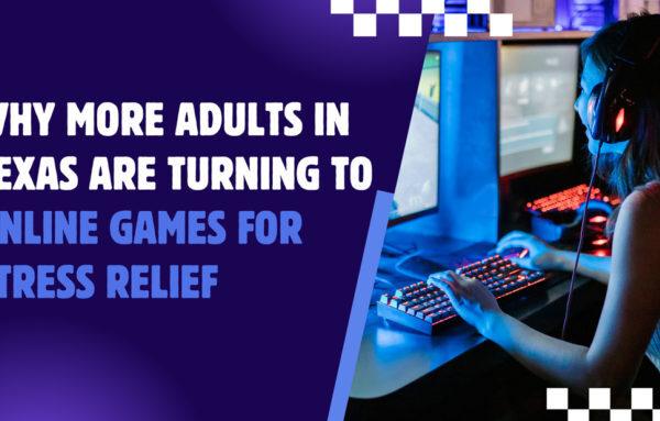 The Rise of Online Gaming in Texas: Why More Adults Are Choosing Digital Play for Stress Relief